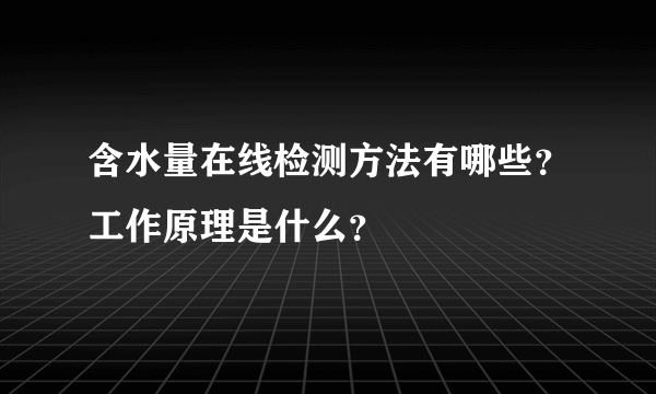 含水量在线检测方法有哪些？工作原理是什么？