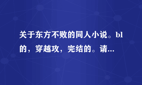 关于东方不败的同人小说。bl的，穿越攻，完结的。请附带简介。不要女穿