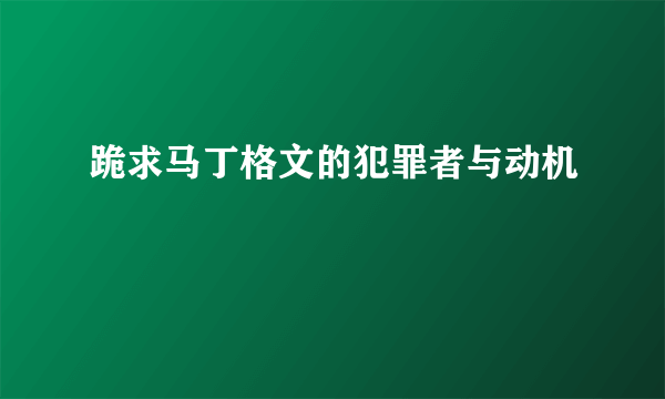 跪求马丁格文的犯罪者与动机