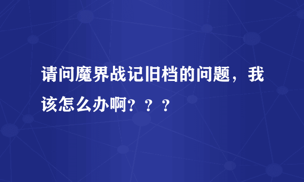 请问魔界战记旧档的问题，我该怎么办啊？？？