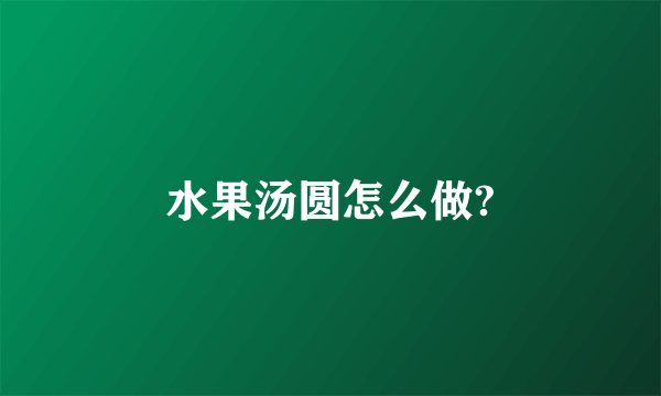 水果汤圆怎么做?