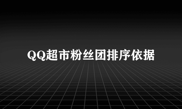 QQ超市粉丝团排序依据