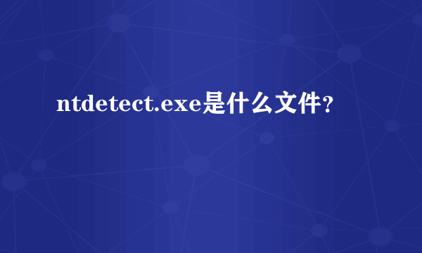 ntdetect.exe是什么文件？