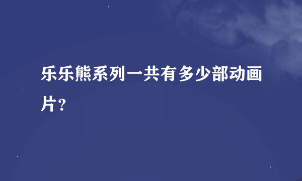 乐乐熊系列一共有多少部动画片？