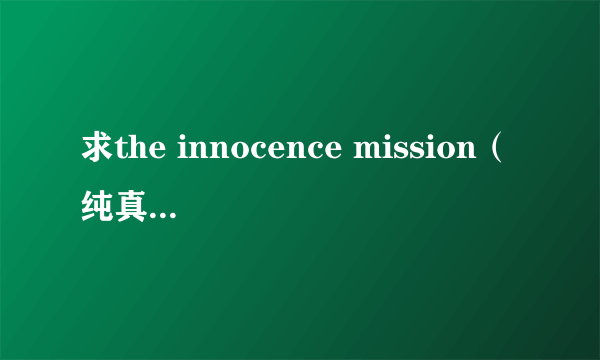 求the innocence mission（纯真使团）的there的歌词，有中文的就更好啦！