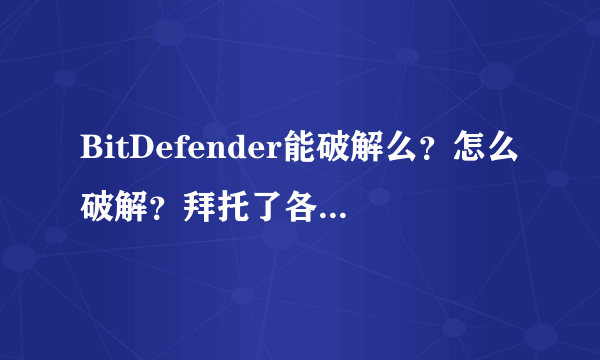 BitDefender能破解么？怎么破解？拜托了各位 谢谢