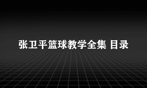 张卫平篮球教学全集 目录