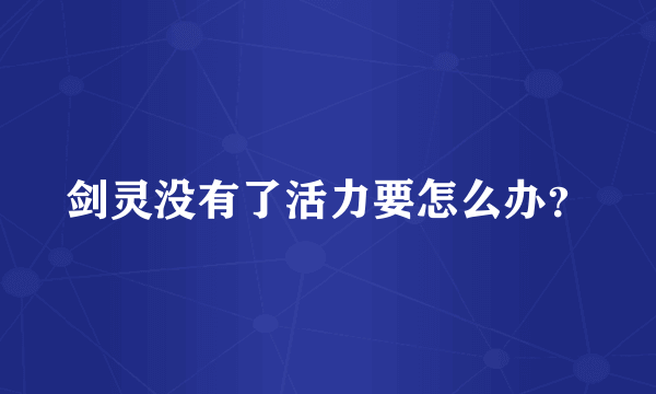 剑灵没有了活力要怎么办？