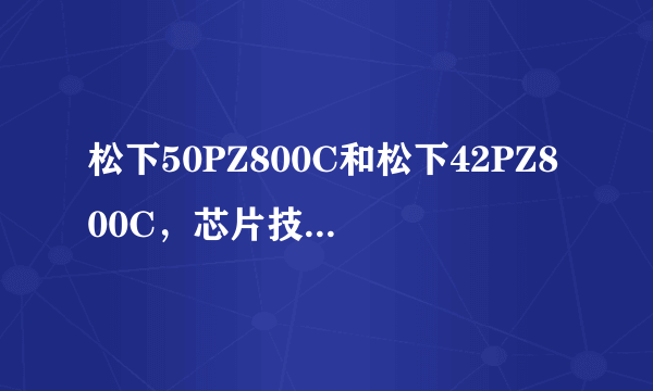 松下50PZ800C和松下42PZ800C，芯片技术都一样，只是屏幕尺寸不同，为何价格相差如此之大？