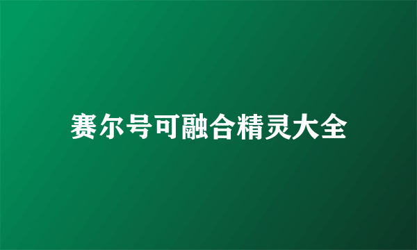 赛尔号可融合精灵大全