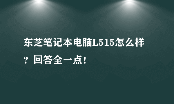 东芝笔记本电脑L515怎么样？回答全一点！