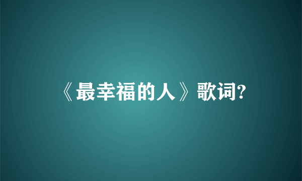 《最幸福的人》歌词?