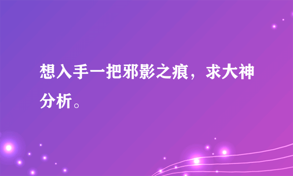 想入手一把邪影之痕，求大神分析。