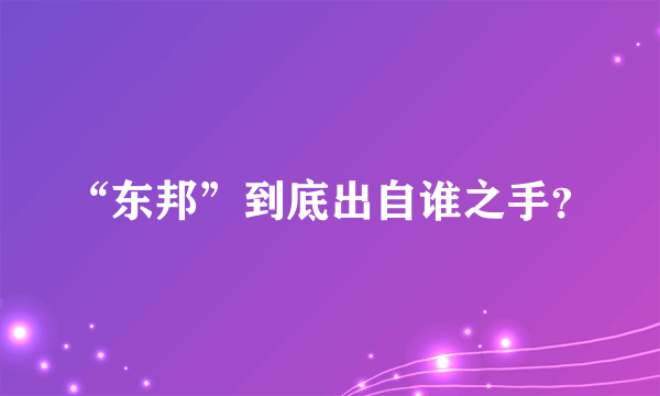 “东邦”到底出自谁之手？