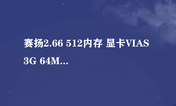 赛扬2.66 512内存 显卡VIAS3G 64M 主板映泰P4M800CE-8237 升级后可以玩DNF 龙之谷 CF 别跟我说换电脑 学生