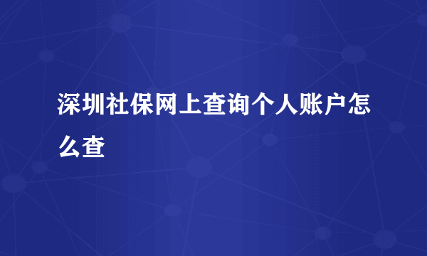 深圳社保网上查询个人账户怎么查