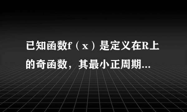 已知函数f（x）是定义在R上的奇函数，其最小正周期为3，且x∈(-32，0)时，f（x）=2-x+1则f（8）=（　　）