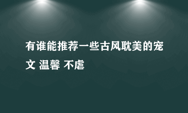 有谁能推荐一些古风耽美的宠文 温馨 不虐