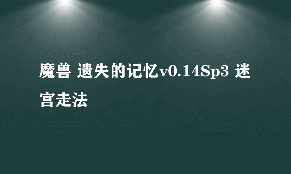 魔兽 遗失的记忆v0.14Sp3 迷宫走法