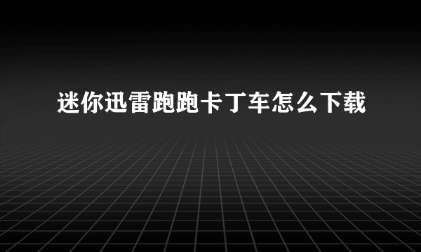 迷你迅雷跑跑卡丁车怎么下载