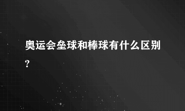 奥运会垒球和棒球有什么区别?