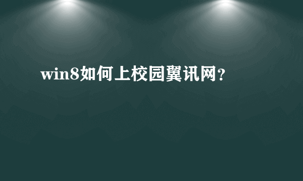 win8如何上校园翼讯网？