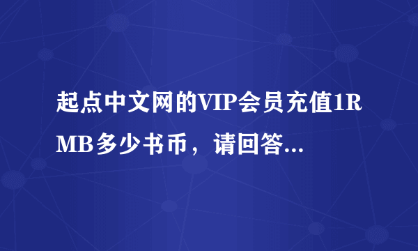 起点中文网的VIP会员充值1RMB多少书币，请回答详细点。