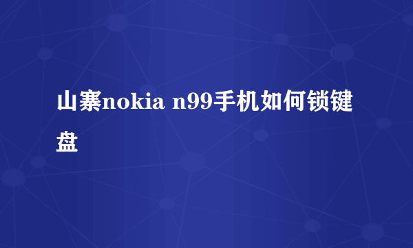 山寨nokia n99手机如何锁键盘