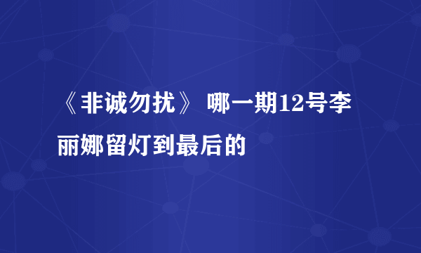 《非诚勿扰》 哪一期12号李丽娜留灯到最后的