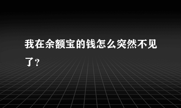 我在余额宝的钱怎么突然不见了？