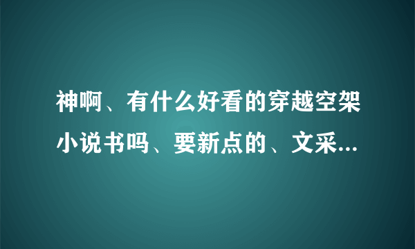 神啊、有什么好看的穿越空架小说书吗、要新点的、文采好点的、最好有点傲搞笑的、