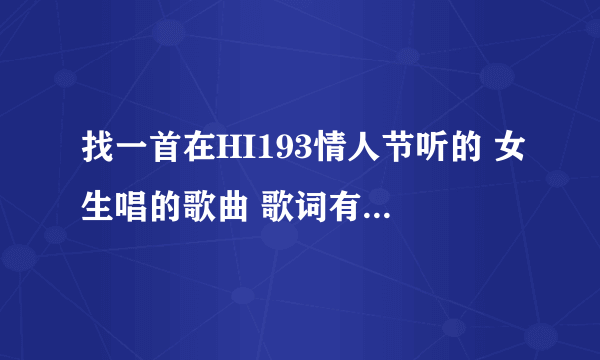 找一首在HI193情人节听的 女生唱的歌曲 歌词有一句你就像一颗流星 很好听！！！！