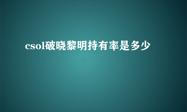 csol破晓黎明持有率是多少