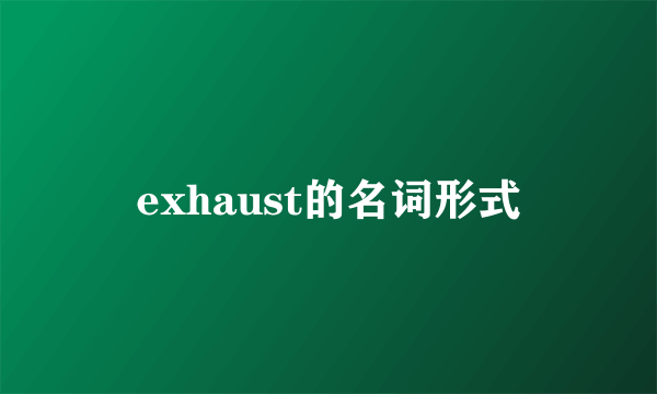 exhaust的名词形式