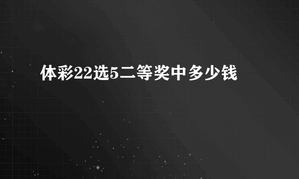 体彩22选5二等奖中多少钱