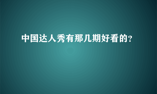 中国达人秀有那几期好看的？