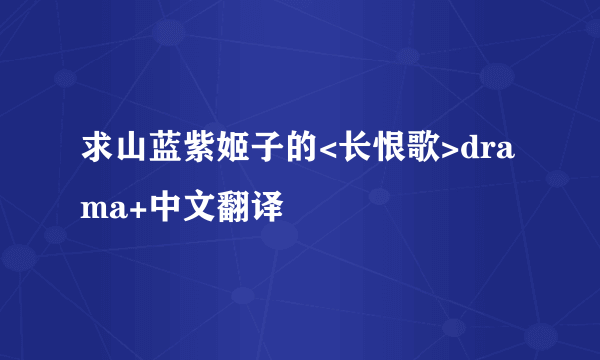 求山蓝紫姬子的<长恨歌>drama+中文翻译