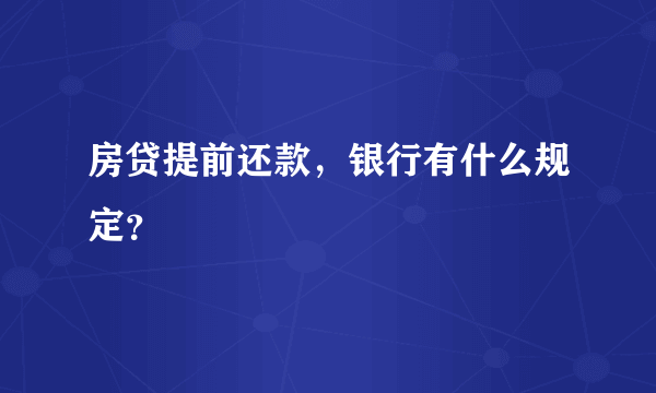 房贷提前还款，银行有什么规定？