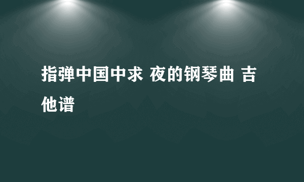 指弹中国中求 夜的钢琴曲 吉他谱