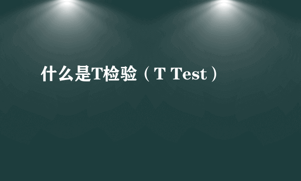 什么是T检验（T Test）