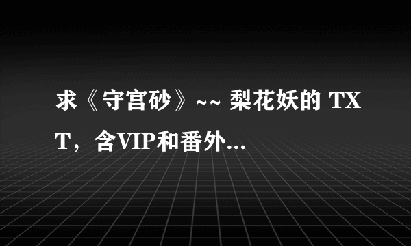 求《守宫砂》~~ 梨花妖的 TXT，含VIP和番外的~~谢谢~