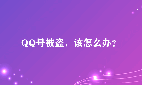 QQ号被盗，该怎么办？