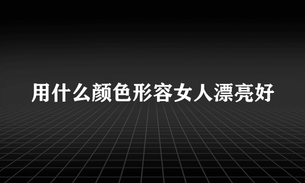 用什么颜色形容女人漂亮好