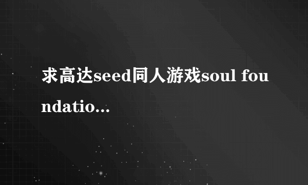 求高达seed同人游戏soul foundation1,2 CG，只要CG，不用存档