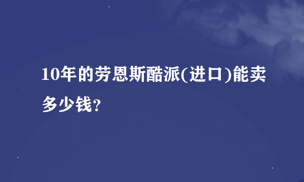 10年的劳恩斯酷派(进口)能卖多少钱？