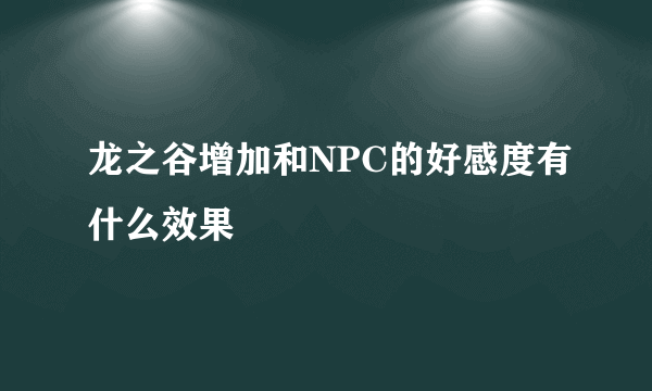 龙之谷增加和NPC的好感度有什么效果