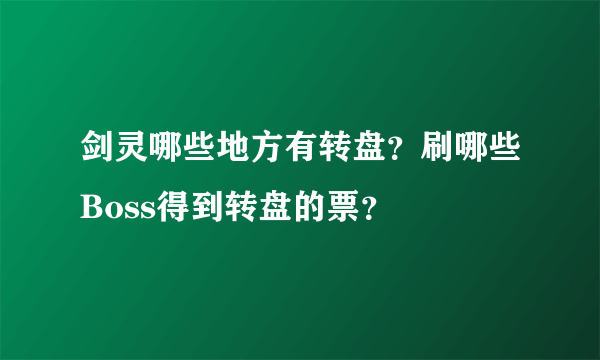 剑灵哪些地方有转盘？刷哪些Boss得到转盘的票？