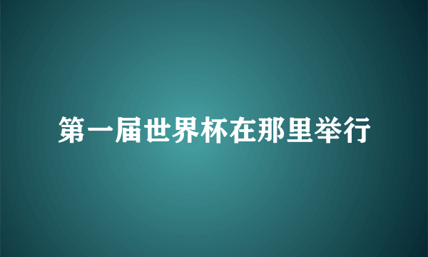 第一届世界杯在那里举行