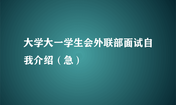 大学大一学生会外联部面试自我介绍（急）