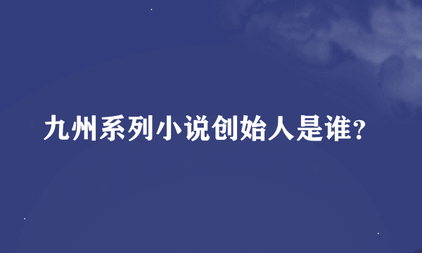 九州系列小说创始人是谁？